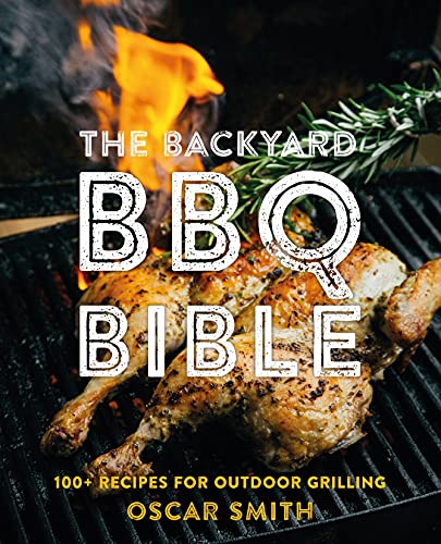 The Backyard BBQ Bible: 100+ Recipes for Outdoor Grilling