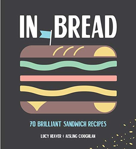 In Bread: 70 Brilliant Sandwich Recipes