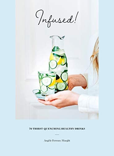 Infused!: 70 Thirst-Quenching Healthy Drinks