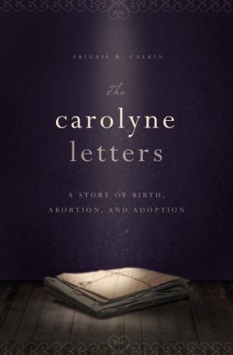 The Carolyne Letters: A Story of Birth, Abortion and Adoption