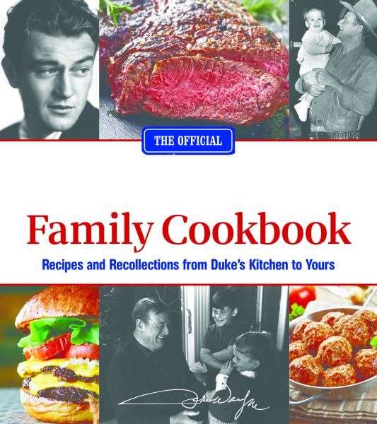 The Official John Wayne Family Cookbook:  Recipes and Recollections from Duke's Kitchen to Yours