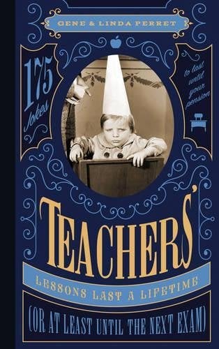 Teachers' Lessons Last a Lifetime or at Least Until the Next Exam: 175 Jokes to Last Until Your Pension (Perret's Joke Book Series)