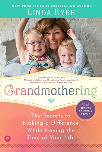 Grandmothering: The Secrets to Making a Difference While Having the Time of Your Life