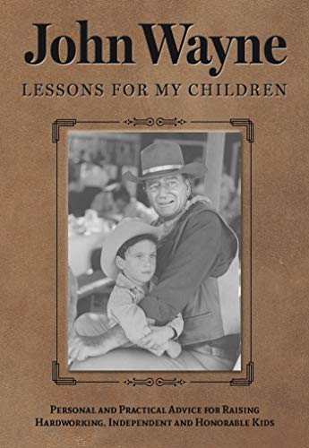 John Wayne: Lessons for My Children - Personal and Practical Advice for Raising Hardworking, Independent and Honorable Kids
