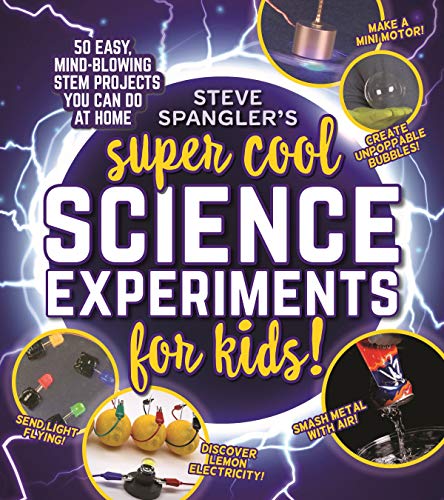 Steve Spangler's Super-Cool Science Experiments for Kids: 50 Mind-Blowing STEM Projects You Can Do At Home