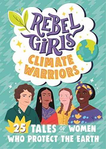 Climate Warriors: 25 Tales of Women Who Protect the Earth (Rebel Girls)