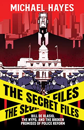The Secret Files: Bill De Blasio, The NYPD, and The Broken Promises of  Police Reform