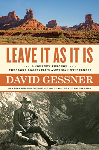 Leave It As It Is: A Journey Through Theodore Roosevelt's American Wilderness