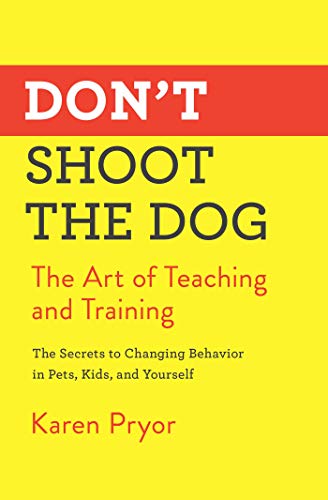 Don't Shoot the Dog: The Art of Teaching and Training