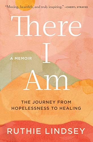There I Am: The Journey from Hopelessness to Healing