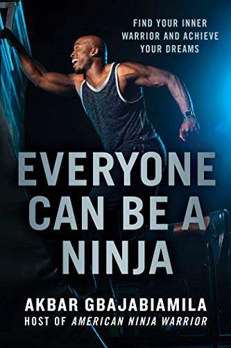 Everyone Can Be a Ninja: Find Your Inner Warrior and Achieve Your Dreams