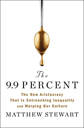 The 9.9 Percent: The New Aristocracy That Is Entrenching Inequality and Warping Our Culture
