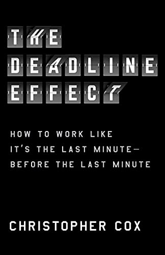 The Deadline Effect: How to Work Like It's the Last Minute - Before the Last Minute
