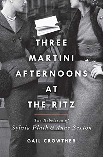 Three-Martini Afternoons at the Ritz: The Rebellion of Sylvia Plath and Anne Sexton