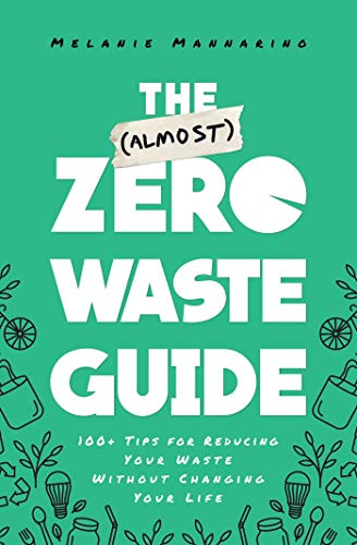 The (Almost) Zero Waste Guide: 100+ Tips for Reducing Your Waste Without Changing Your Life