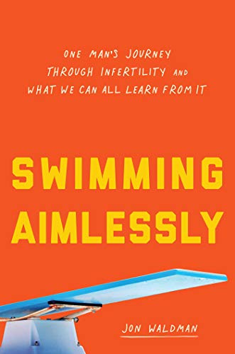 Swimming Aimlessly: One Man's Journey Through Infertility and What We Can All Learn From It