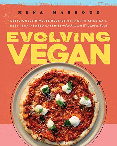 Evolving Vegan: Deliciously Diverse Recipes From North America's Best Plant-Based Eateries—for Anyone Who Loves Food