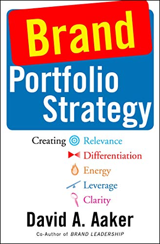 Brand Portfolio Strategy: Creating Relevance, Differentiation, Energy, Leverage, and Clarity