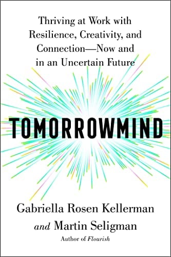 Tomorrowmind: Thriving at Work with Resilience, Creativity, and Connection—Now and in an Uncertain Future