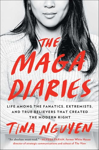The MAGA Diaries: Life Among the Fanatics, Extremists, and True Believers that Created the Modern Right