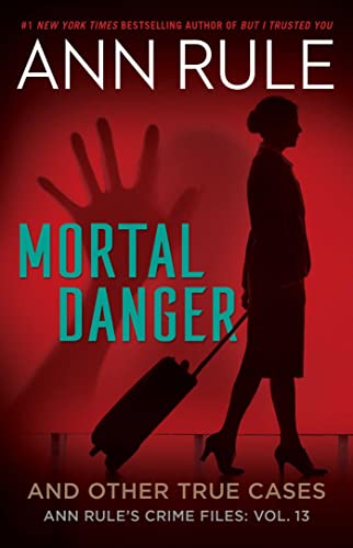 Mortal Danger: And Other Case Files (Ann Rule's Crime Files, Bk. 13)
