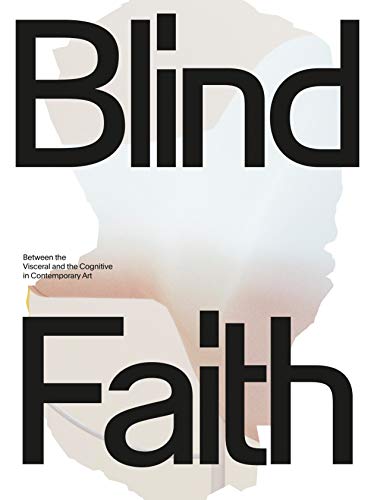 Blind Faith: Between the Visceral and the Cognitive in Contemporary Art