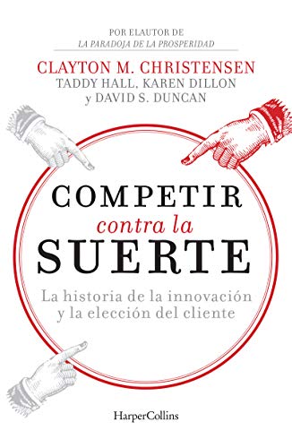 Competir Contra La Suerte: La Historia De La Innovacion Y La Eleccion Del Cliente