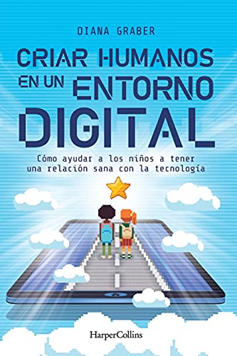 Criar Humanos En Un Entorno Digital: (Raising Humans in a Digital World - Spanish Edition)