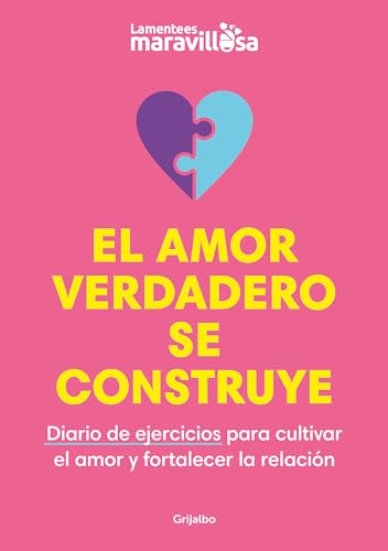 El Amor Verdadero Se Construye: Diario De Ejercicios Para Cultivar El Amor Y Fortalecer La Relacion