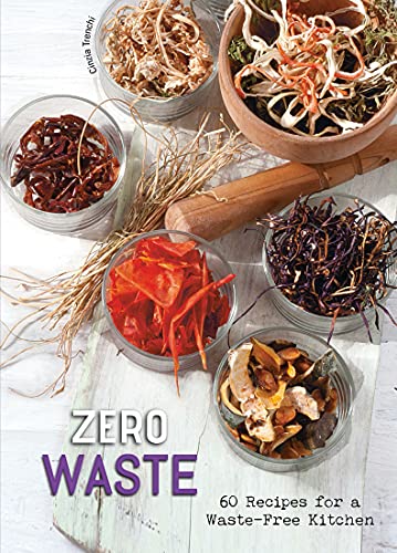 Zero Waste: 60 Recipes for a Waste-Free Kitchen