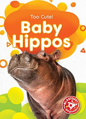Baby Hippos (Too Cute, Blastoff! Beginners)