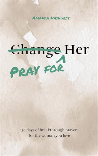 Pray for Her: 30 Days of Breakthrough Prayer for the Woman You Love